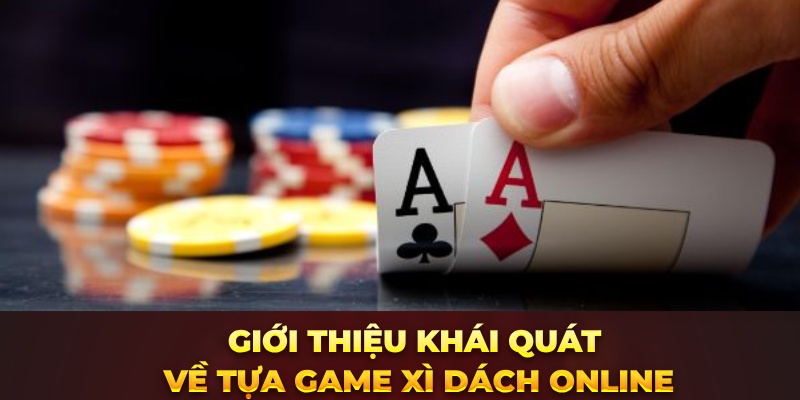 Giới thiệu khái quát về tựa game Xì Dách online