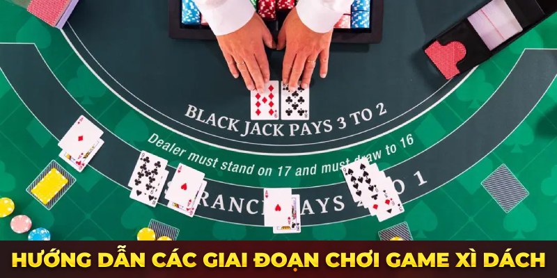 Hướng dẫn các giai đoạn chơi game Xì Dách
